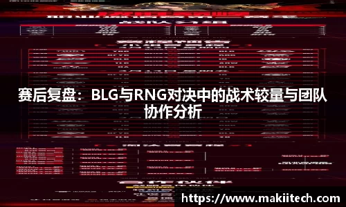 赛后复盘：BLG与RNG对决中的战术较量与团队协作分析