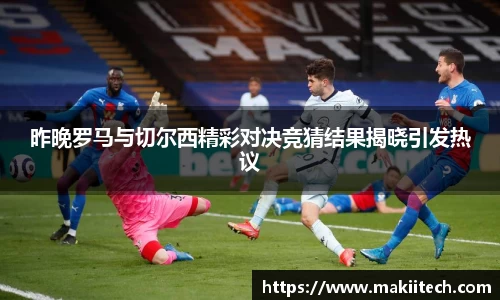 昨晚罗马与切尔西精彩对决竞猜结果揭晓引发热议