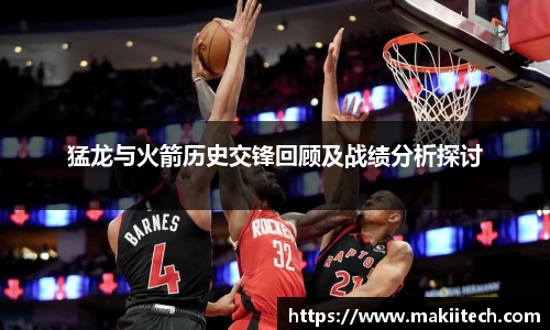 猛龙与火箭历史交锋回顾及战绩分析探讨