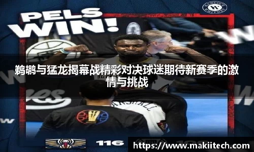 鹈鹕与猛龙揭幕战精彩对决球迷期待新赛季的激情与挑战